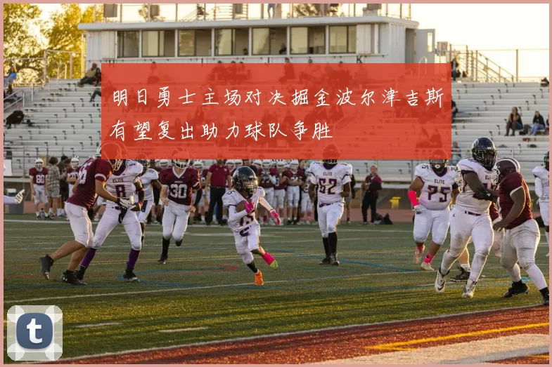 明日勇士主场对决掘金波尔津吉斯有望复出助力球队争胜